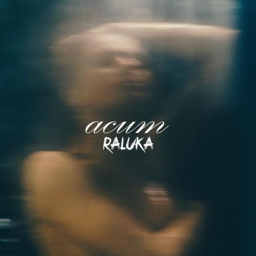 Acum - Raluka