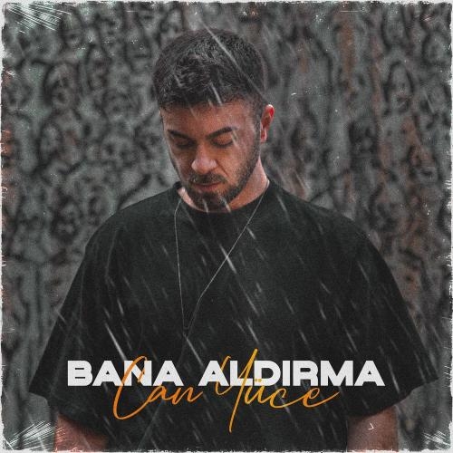 Bana Aldırma - Can Yüce