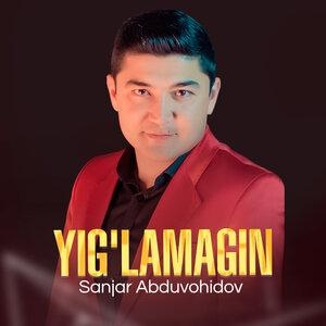 Yig'lamagin - Sanjar Abduvohidov