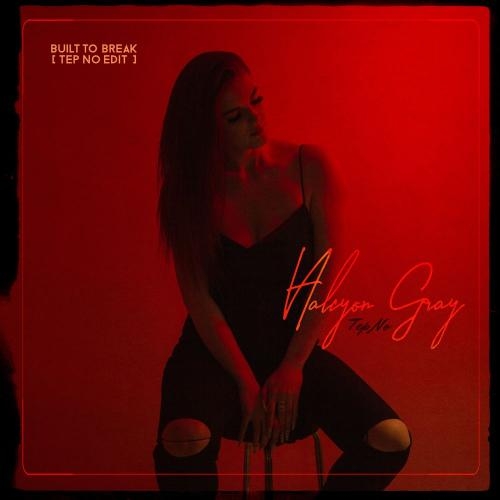 Built to Break (Tep No Edit) - Halcyon Gray & Tep No
