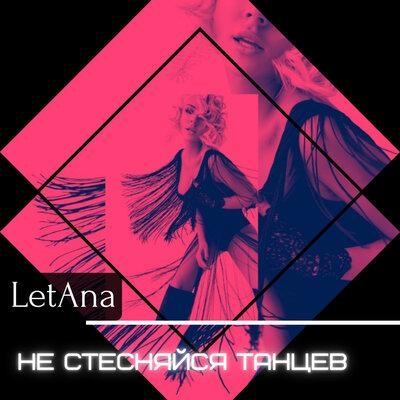 Не Стесняйся Танцев - LetAna