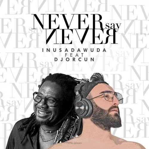 Never Say Never - DJ Orcun feat. Inusa Dawuda